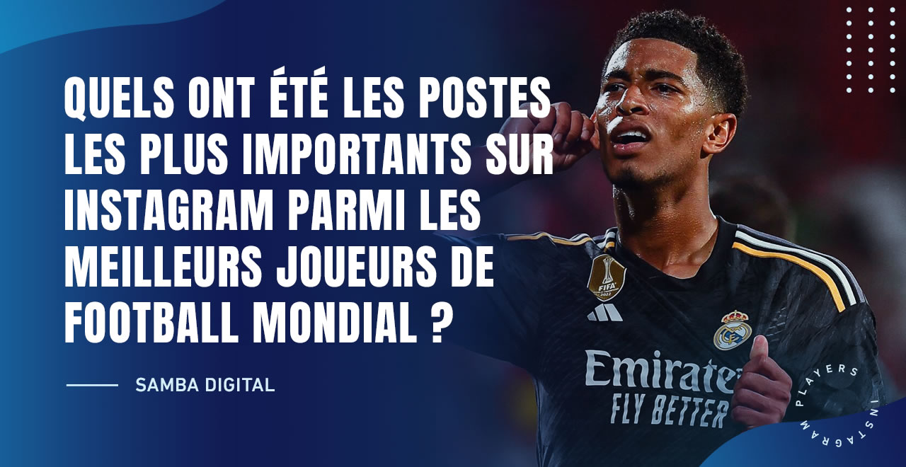 QUELS ONT ÉTÉ LES POSTS LES PLUS IMPORTANTS SUR INSTAGRAM PARMI LES MEILLEURS JOUEURS DE FOOTBALL MONDIAL ?