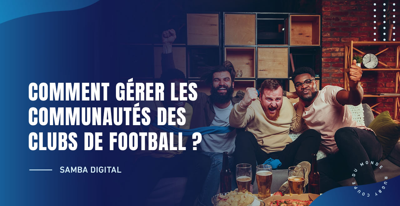 COMMENT GÉRER LES COMMUNAUTÉS DES CLUBS DE FOOTBALL ?