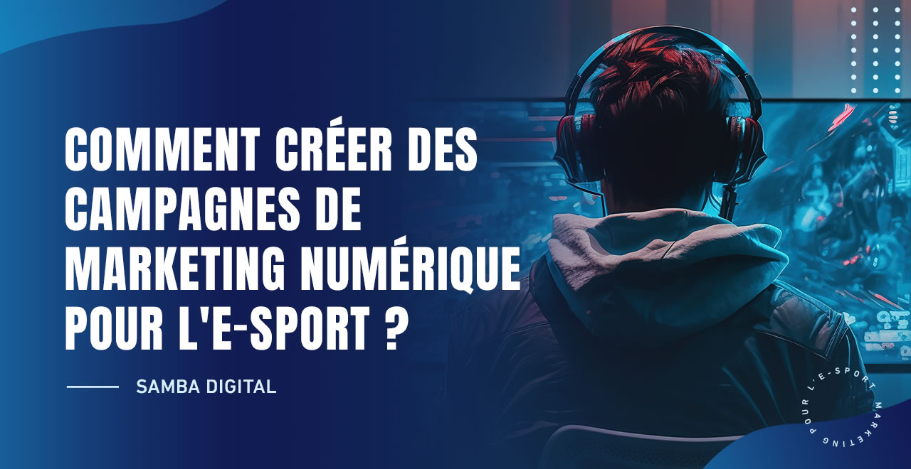 COMMENT CRÉER DES CAMPAGNES DE MARKETING NUMÉRIQUE POUR L’E-SPORT ?